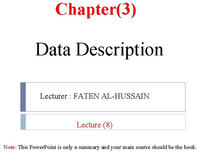 Chapter(3) Data Description Lecturer : FATEN AL-HUSSAIN Lecture (8) Note: This Power. Point is