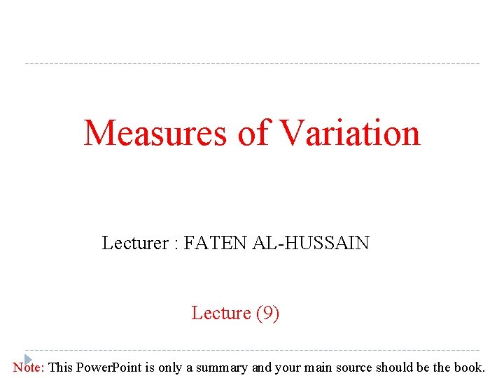 Measures of Variation Lecturer : FATEN AL-HUSSAIN Lecture (9) Note: This Power. Point is