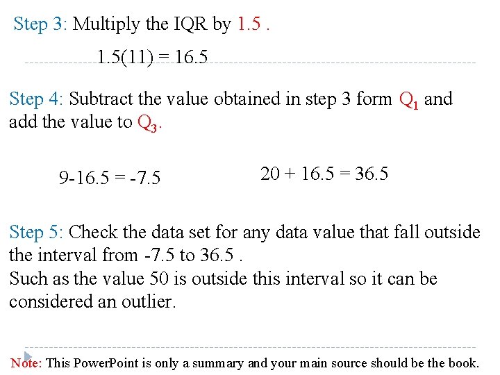 Step 3: Multiply the IQR by 1. 5(11) = 16. 5 Step 4: Subtract