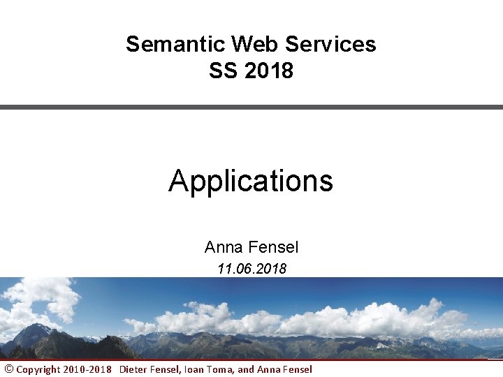 Semantic Web Services SS 2018 Applications Anna Fensel 11. 06. 2018 © Copyright 2010