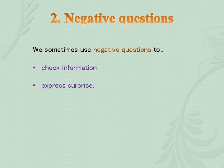 We sometimes use negative questions to. . • check information • express surprise. 