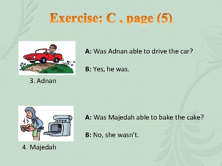 A: Was Adnan able to drive the car? B: Yes, he was. 3. Adnan