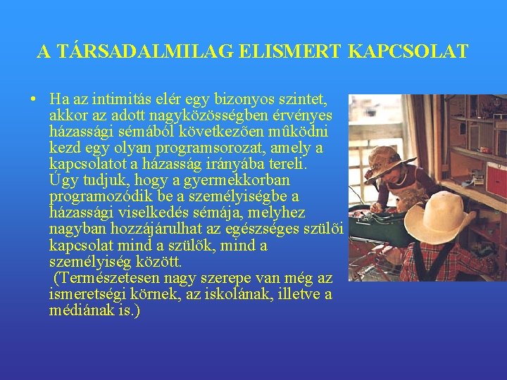 A TÁRSADALMILAG ELISMERT KAPCSOLAT • Ha az intimitás elér egy bizonyos szintet, akkor az