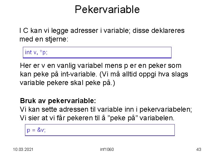 Pekervariable I C kan vi legge adresser i variable; disse deklareres med en stjerne: Pekervariable I C kan vi legge adresser i variable; disse deklareres med en stjerne: