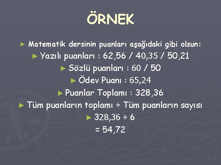 ÖRNEK ► Matematik dersinin puanları aşağıdaki gibi olsun: ► Yazılı puanları : 62, 56