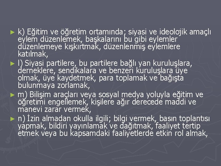 k) Eğitim ve öğretim ortamında; siyasi ve ideolojik amaçlı eylem düzenlemek, başkalarını bu gibi