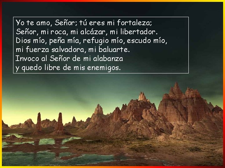 Yo te amo, Señor; tú eres mi fortaleza; Señor, mi roca, mi alcázar, mi