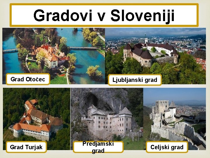 Gradovi v Sloveniji Grad Otočec Grad Turjak Ljubljanski grad Predjamski grad Celjski grad 