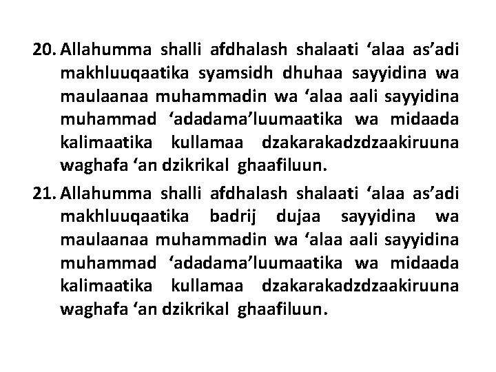 20. Allahumma shalli afdhalash shalaati ‘alaa as’adi makhluuqaatika syamsidh dhuhaa sayyidina wa maulaanaa muhammadin 20. Allahumma shalli afdhalash shalaati ‘alaa as’adi makhluuqaatika syamsidh dhuhaa sayyidina wa maulaanaa muhammadin