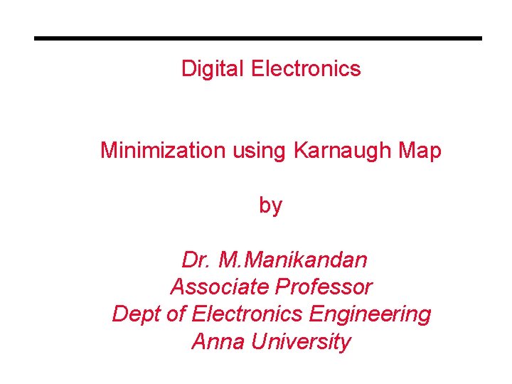 Digital Electronics Minimization using Karnaugh Map by Dr. M. Manikandan Associate Professor Dept of