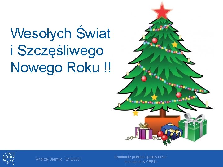 Wesołych Świat i Szczęśliwego Nowego Roku !!! Andrzej Siemko 3/10/2021 Spotkanie polskiej społeczności pracującej