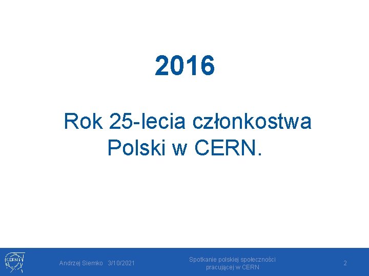 2016 Rok 25 -lecia członkostwa Polski w CERN. Andrzej Siemko 3/10/2021 Spotkanie polskiej społeczności