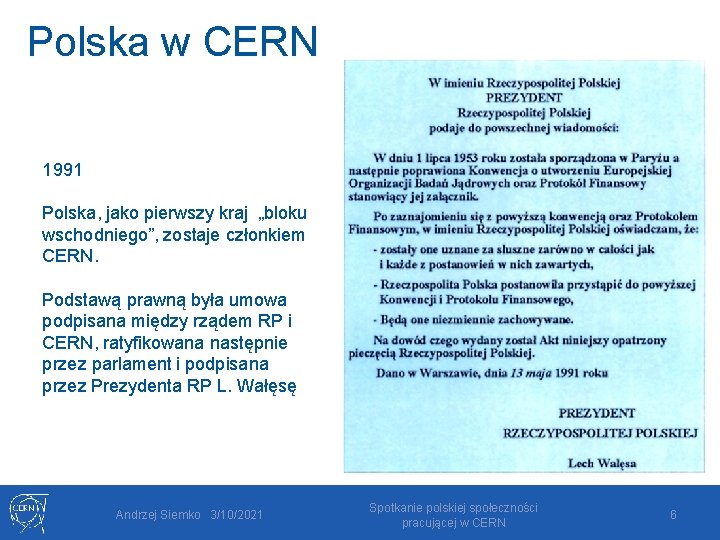 Polska w CERN 1991 Polska, jako pierwszy kraj „bloku wschodniego”, zostaje członkiem CERN. Podstawą