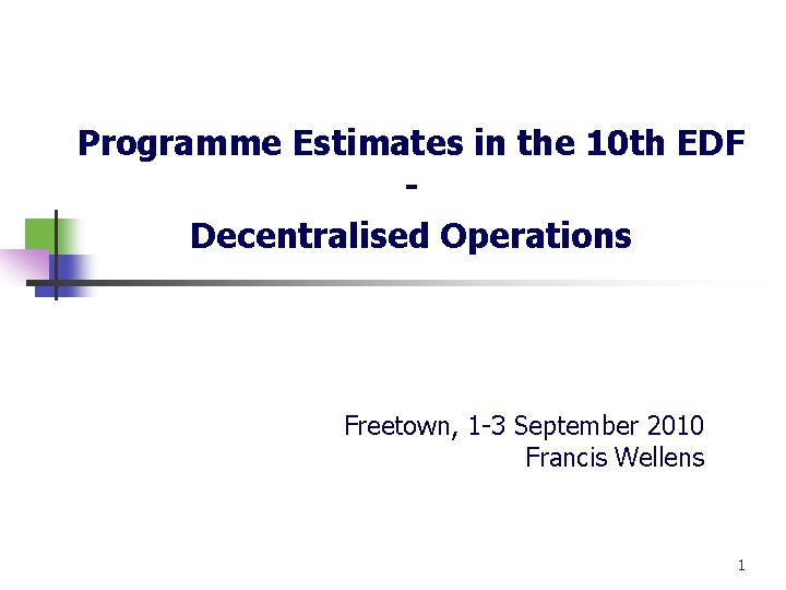 Programme Estimates in the 10 th EDF Decentralised Operations Freetown, 1 -3 September 2010