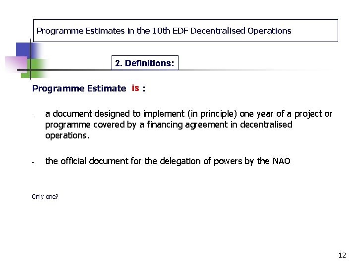 Programme Estimates in the 10 th EDF Decentralised Operations 2. Definitions: Programme Estimate is