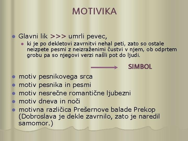 MOTIVIKA l Glavni lik >>> umrli pevec, l ki je po dekletovi zavrnitvi nehal