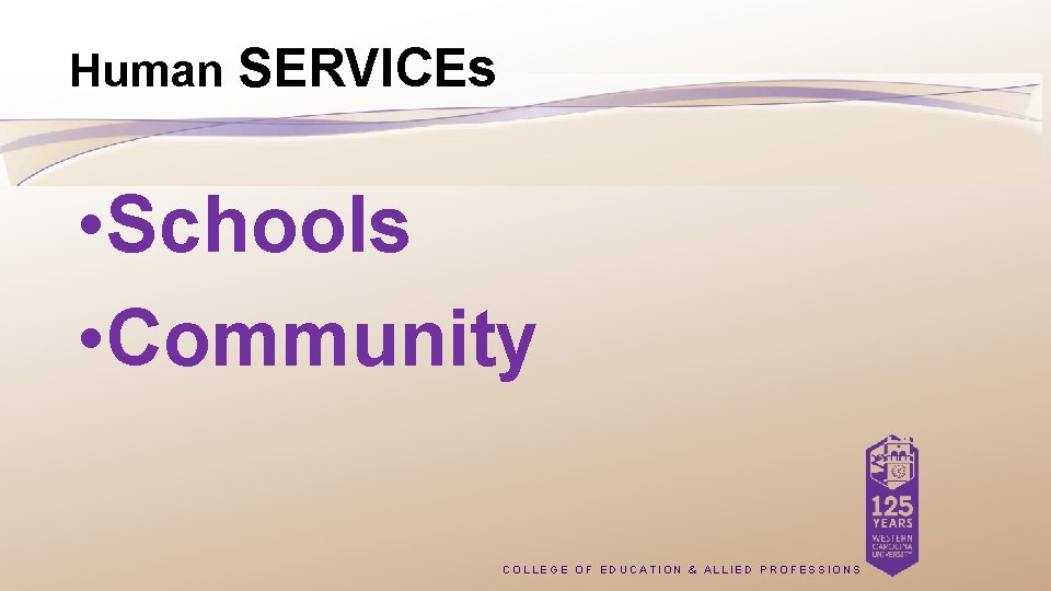 Human SERVICEs • Schools • Community COLLEGE OF EDUCATION & ALLIED PROFESSIONS Human SERVICEs • Schools • Community COLLEGE OF EDUCATION & ALLIED PROFESSIONS