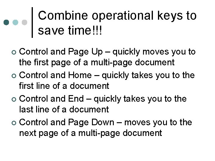 Combine operational keys to save time!!! Control and Page Up – quickly moves you