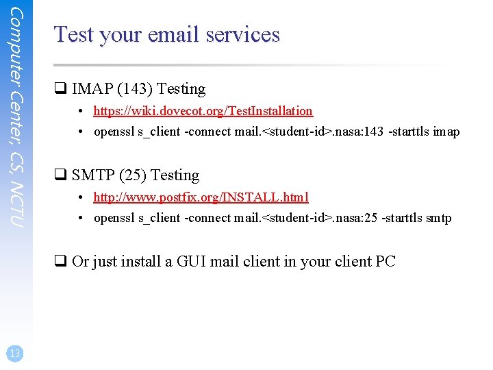 Computer Center, CS, NCTU Test your email services q IMAP (143) Testing • https:
