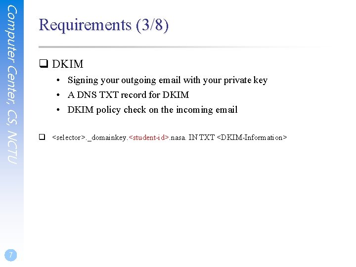 Computer Center, CS, NCTU 7 Requirements (3/8) q DKIM • Signing your outgoing email
