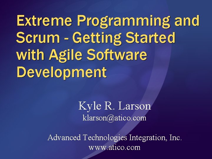 Extreme Programming and Scrum - Getting Started with Agile Software Development Kyle R. Larson