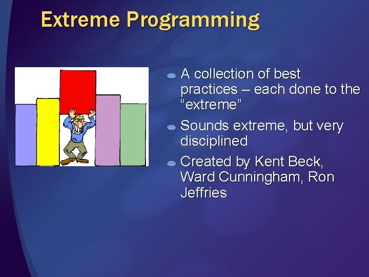 Extreme Programming A collection of best practices – each done to the “extreme” Sounds