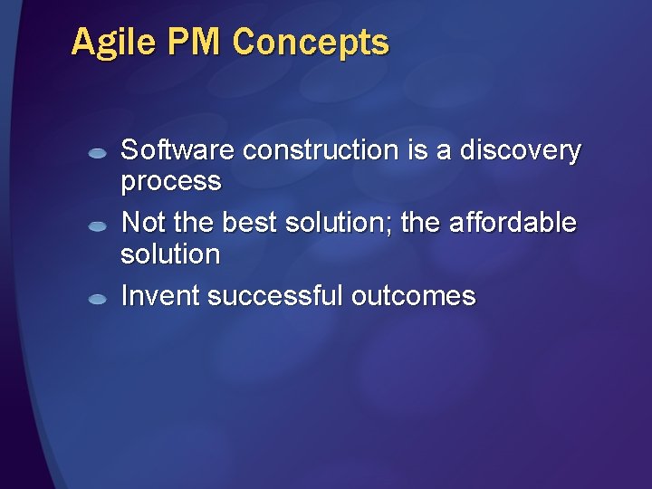 Agile PM Concepts Software construction is a discovery process Not the best solution; the