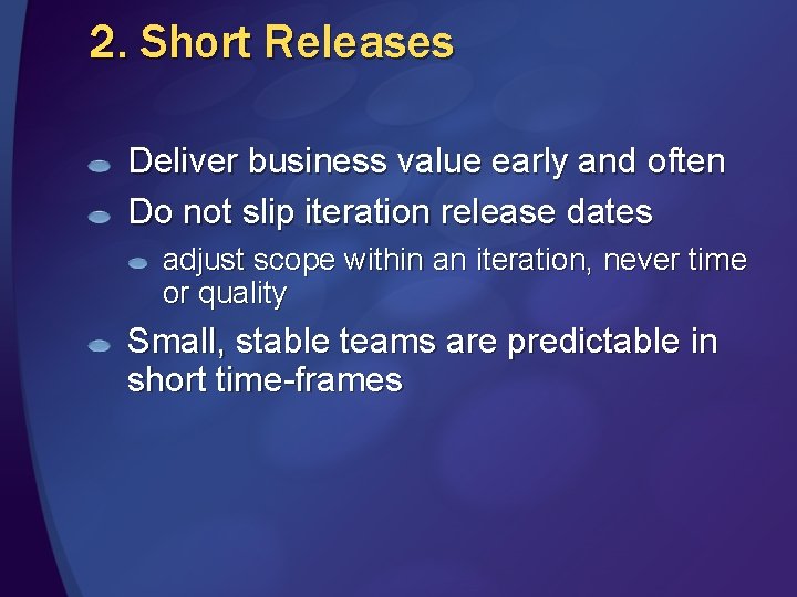 2. Short Releases Deliver business value early and often Do not slip iteration release