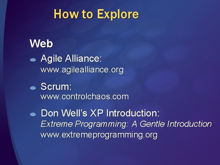 How to Explore Web Agile Alliance: www. agilealliance. org Scrum: www. controlchaos. com Don