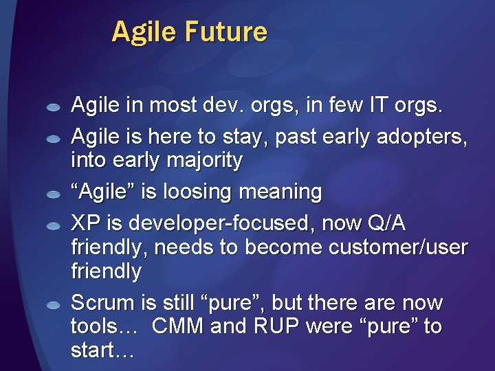 Agile Future Agile in most dev. orgs, in few IT orgs. Agile is here