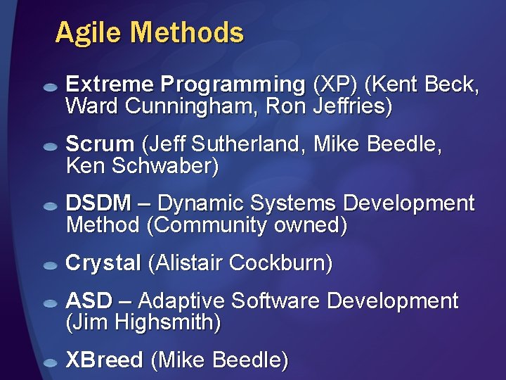 Agile Methods Extreme Programming (XP) (Kent Beck, Ward Cunningham, Ron Jeffries) Scrum (Jeff Sutherland,