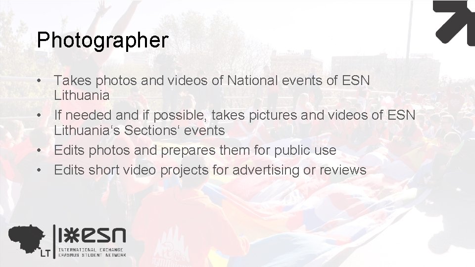 Photographer • Takes photos and videos of National events of ESN Lithuania • If