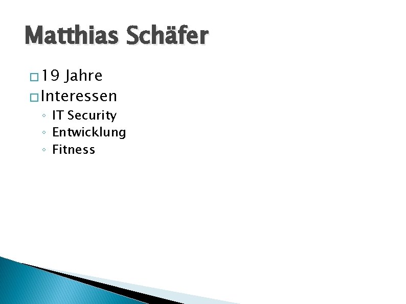 Matthias Schäfer � 19 Jahre � Interessen ◦ IT Security ◦ Entwicklung ◦ Fitness