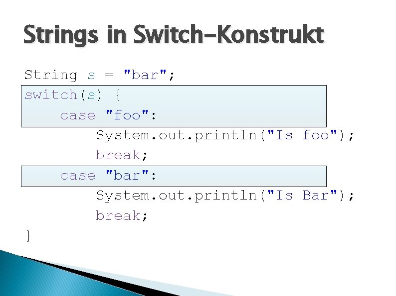 Strings in Switch-Konstrukt String s = "bar"; switch(s) { case "foo": System. out. println("Is
