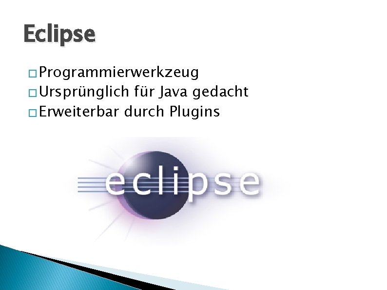 Eclipse � Programmierwerkzeug � Ursprünglich für Java gedacht � Erweiterbar durch Plugins 