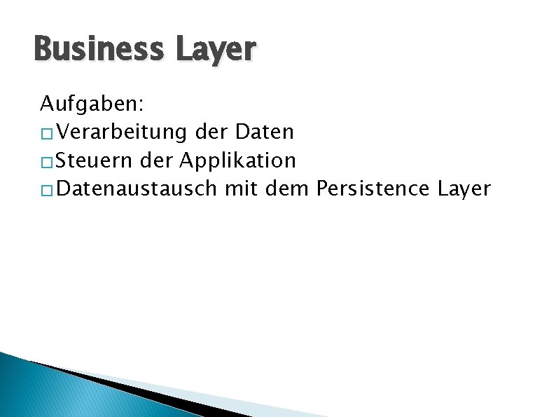 Business Layer Aufgaben: � Verarbeitung der Daten � Steuern der Applikation � Datenaustausch mit