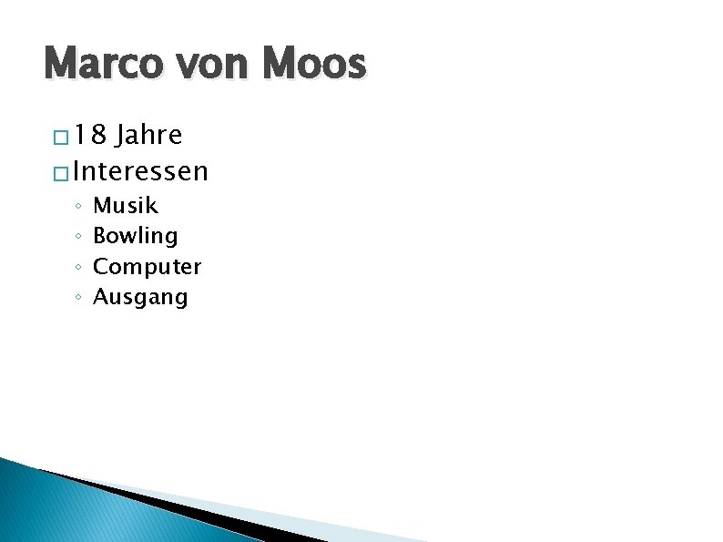 Marco von Moos � 18 Jahre � Interessen ◦ ◦ Musik Bowling Computer Ausgang