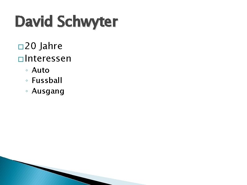David Schwyter � 20 Jahre � Interessen ◦ Auto ◦ Fussball ◦ Ausgang 
