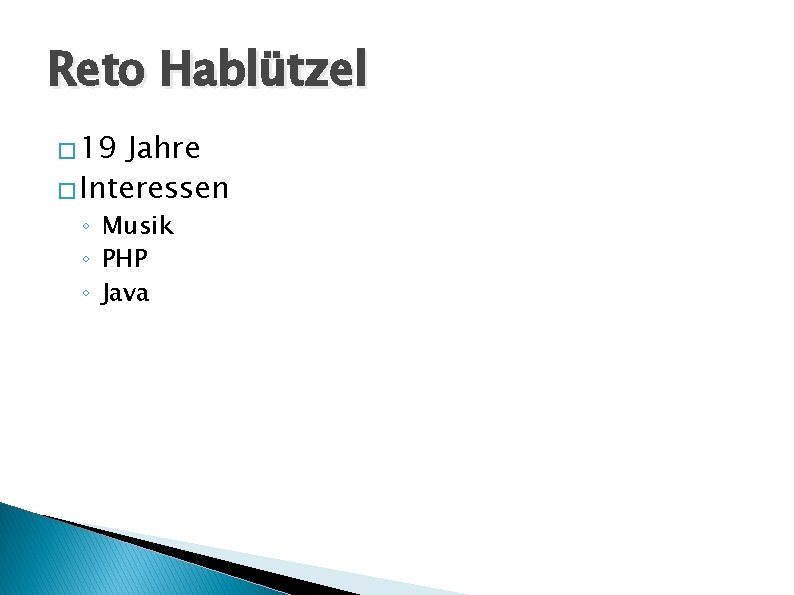 Reto Hablützel � 19 Jahre � Interessen ◦ Musik ◦ PHP ◦ Java 