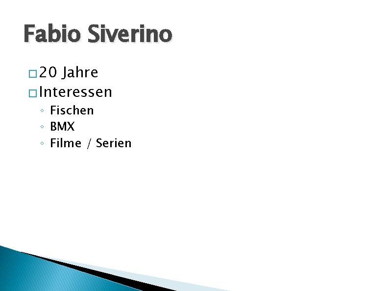 Fabio Siverino � 20 Jahre � Interessen ◦ Fischen ◦ BMX ◦ Filme /