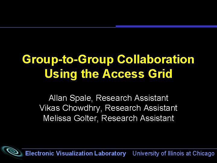 Group-to-Group Collaboration Using the Access Grid Allan Spale, Research Assistant Vikas Chowdhry, Research Assistant