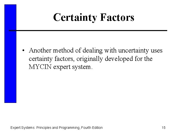 Certainty Factors • Another method of dealing with uncertainty uses certainty factors, originally developed