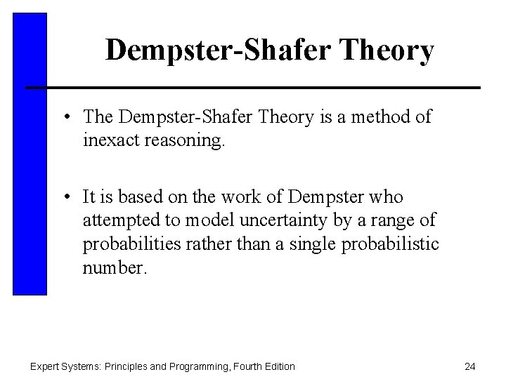 Dempster-Shafer Theory • The Dempster-Shafer Theory is a method of inexact reasoning. • It