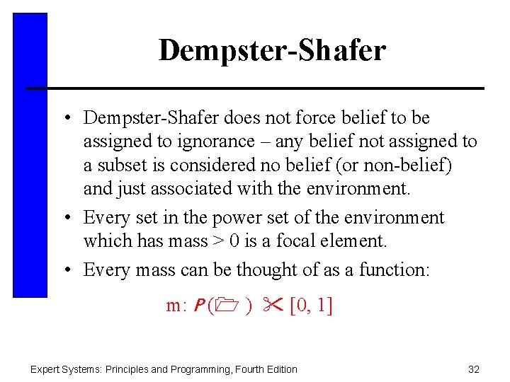 Dempster-Shafer • Dempster-Shafer does not force belief to be assigned to ignorance – any