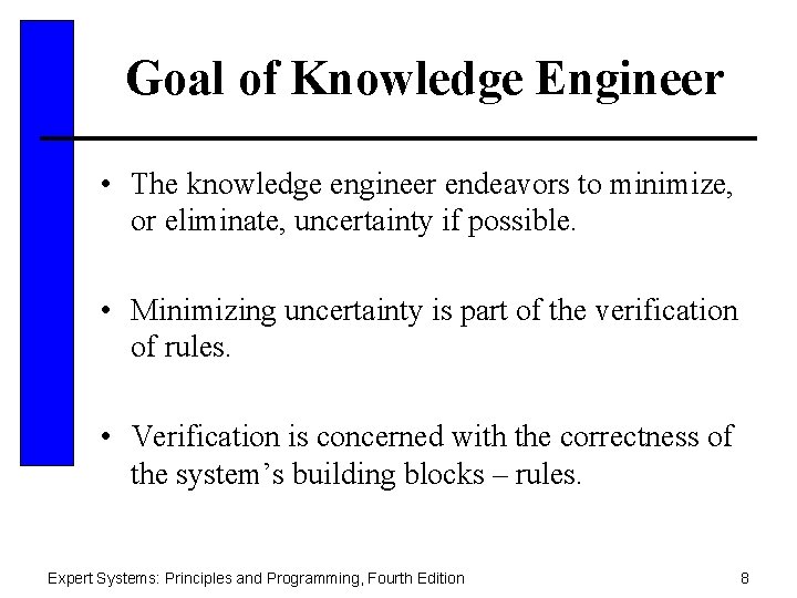 Goal of Knowledge Engineer • The knowledge engineer endeavors to minimize, or eliminate, uncertainty