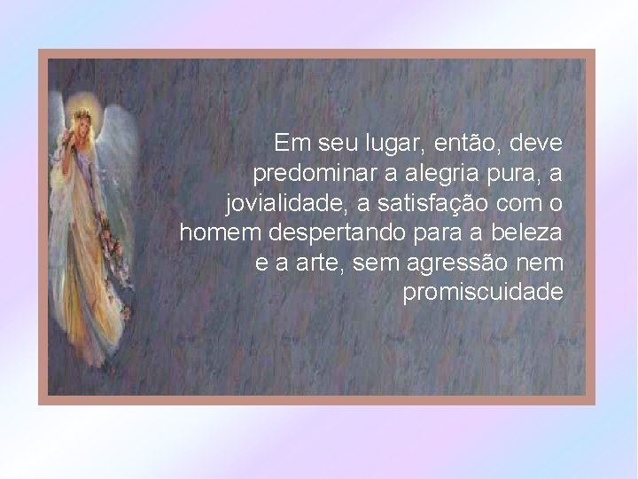 Em seu lugar, então, deve predominar a alegria pura, a jovialidade, a satisfação com Em seu lugar, então, deve predominar a alegria pura, a jovialidade, a satisfação com