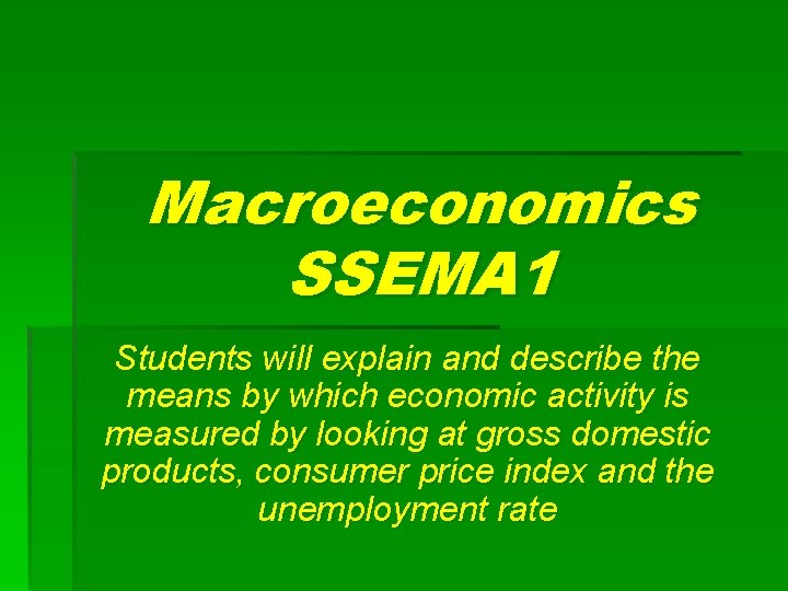 Macroeconomics SSEMA 1 Students will explain and describe the means by which economic activity