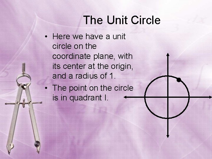 The Unit Circle • Here we have a unit circle on the coordinate plane,