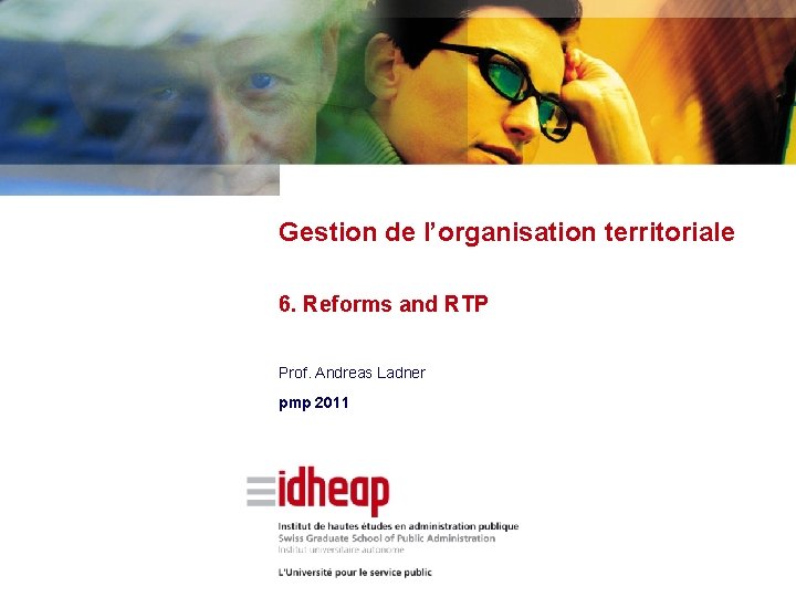 Gestion de l’organisation territoriale 6. Reforms and RTP Prof. Andreas Ladner pmp 2011 