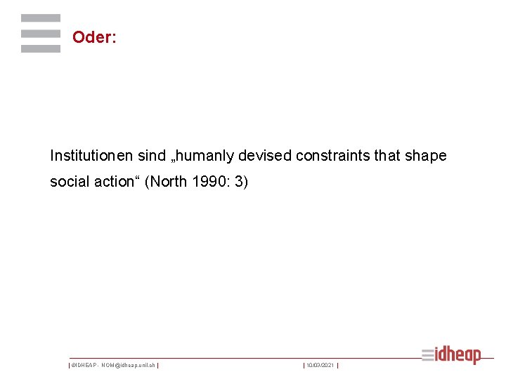 Oder: Institutionen sind „humanly devised constraints that shape social action“ (North 1990: 3) |